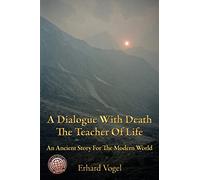 A Dialogue With Death The Teacher Of Life: An Ancient Story For The Modern World