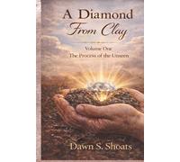 A Diamond From Clay: Volume One - The Process of the Unseen