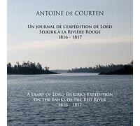 A Diary Of Lord Selkirk's Expedition On The Banks Of The Red River 1816-1817: Un Journal De L'expédition De Lord Selkirk À La Rivière Rouge: Un ... De Lord Selkirk a La Riviere Rouge