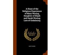 A Diary of the Religious Experience of Mary Waring, Daughter of Elijah and Sarah Waring; Late of Godalming