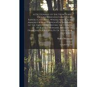 A Dictionarie of the French and English Tongues. Compiled by Randle Cotgrave. Whereunto is Also Annexed a Most Copious Dictionaire, of the English Set ... Pour l Utilite De Tous Ceux, Qui Sont...