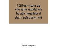 A dictionary of actors and other persons associated with the public representation of plays in England before 1642