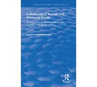 A Dictionary of Archaic and Provincial Words: Obsolete Phrases, Proverbs, and Ancient Customs, from the XIV Century (Routledge Revivals)