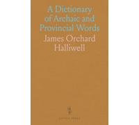 A Dictionary of Archaic and Provincial Words: Obsolete Phrases, Proverbs, and Ancient Customs, From the Fourteenth Century; J-Z
