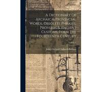 A Dictionary Of Archaic & Provincial Words, Obsolete Phrases, Proverbs & Ancient Customs, Form The Fourteenth Century; Volume 2