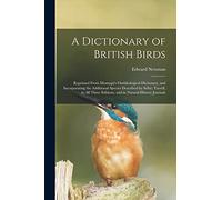 A Dictionary of British Birds: Reprinted From Montagu's Ornithological Dictionary, and Incorporating the Additional Species Described by Selby; ... Editions, and in Natural-history Journals