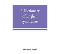A dictionary of English synonymes and synonymous or parallel expressions, designed as a practical guide to aptness and variety of phraseology