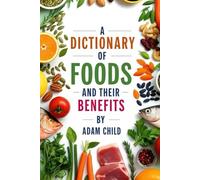 A Dictionary of Foods and Their Benefits