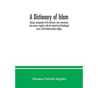 A Dictionary of Islam; being a cyclopaedia of the doctrines, rites, ceremonies and customs, together with the technical and theological terms, of the Mohammedan religion
