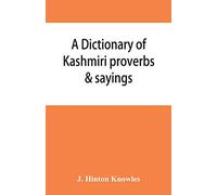 A dictionary of Kashmiri proverbs & sayings: explained and illustrated from the rich and interesting folklore of the valley