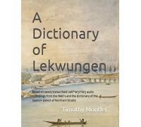 A Dictionary of Lekwungen: Based on newly transcribed Lək̕ʷəŋín̕əŋ audio recordings from the 1960’s and the dictionary of the Saanich dialect of Northern Straits