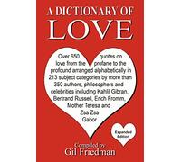 A Dictionary of Love: Over 650 quotes on love from the profane to the profound arranged alphabetically in 213 subject categories by more than 350 ... Erich Fromm, Mother Theresa and Zsa Zsa Gabor