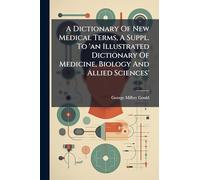 A Dictionary Of New Medical Terms, A Suppl. To 'an Illustrated Dictionary Of Medicine, Biology And Allied Sciences'