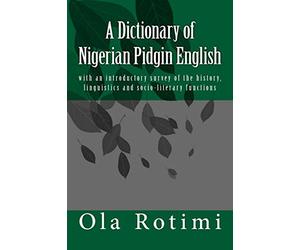 A Dictionary of Nigerian Pidgin English: with an introductory survey of the history, linguistics and socio-literary functions