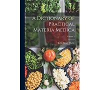 A Dictionary of Practical Materia Medica; Volume 1
