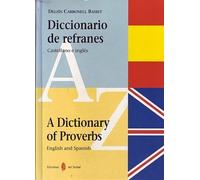 A Dictionary of Proverbs, Sayings, Saws, Adages: English and Spanish = Diccionario de Refranes, Proverbios, Dichos, Adagios: Castellano E Ingles