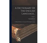 A Dictionary Of The English Language...: To Which Is Prefixed, A Grammar Of The English Language; Volume 1