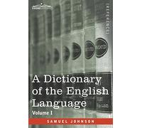 A Dictionary of the English Language, Volume I (in two volumes): In Which the Words are Deduced From Their Origin and Illustrated in their Different ... of the Language and An English Grammar
