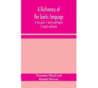 A dictionary of the Gaelic language, in two parts. 1. Gaelic and English. - 2. English and Gaelic