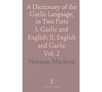 A Dictionary of the Gaelic Language, in Two Parts: I. Gaelic and English; II. English and Gaelic