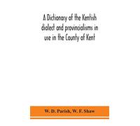 A dictionary of the Kentish dialect and provincialisms in use in the County of Kent