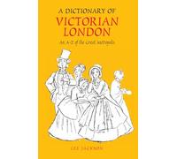 A Dictionary of Victorian London: An A-Z of the Great Metropolis (Anthem Nineteenth Century Studies)