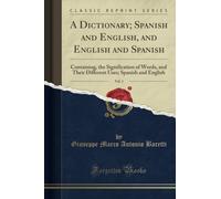 A Dictionary; Spanish and English, and English and Spanish, Vol. 1 (Classic Reprint): Containing, the Signification of Words, and Their Different ... Uses; Spanish and English (Classic Reprint)