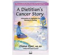 A Dietitian's Cancer Story: Information and Inspiration for Recovery and Healing from a Three Time Cancer Survivor