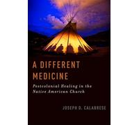 A Different Medicine: Postcolonial Healing In The Native American Church (Oxford Ritual Studies) (Oxford Ritual Studies Series)