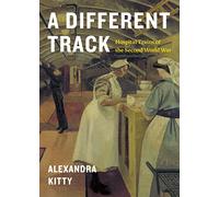A Different Track: Hospital Trains of the Second World War