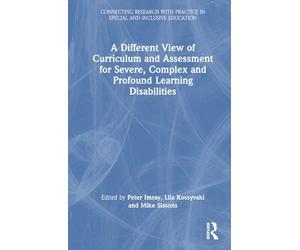 A Different View of Curriculum and Assessment for Severe, Complex and Profound Learning Disabilities (Connecting Research with Practice in Special and Inclusive Education)