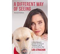 A Different Way of Seeing (second edition): A Blind Woman’s Journey of Living an “Ordinary” Life in an Extraordinary Way