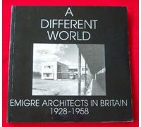 A Different World: Emigre Architects in Britain:1928-1958