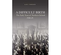 A Difficult Birth: The Early Years of Northern Ireland, 1920-25