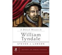 A Difícil Missão de William Tyndale (Um Perfil de Homens Piedosos)