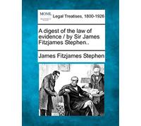 A Digest of the Law of Evidence / By Sir James Fitzjames Stephen..