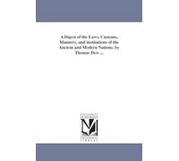 A digest of the laws, customs, manners, and institutions of the ancient and modern nations. By Thomas Dew ...