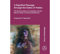 A Dignified Passage through the Gates of Hades : The Burial Custom of Cremation and the Warrior Order of Ancient Eleutherna