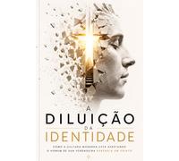 A Diluição da Identidade: Como a cultura moderna está afastando o homem de sua verdadeira essência em Cristo