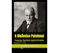 A Dinâmica Pulsional: Freud e a Teoria do Sujeito Dividido