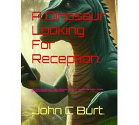 A Dinosaur Looking For Reception.: The Tale of a Herd of T - Rex Dinosaurs and their ongoing and never - ending pursuit of Mobile Phone Reception!