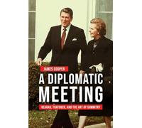 A Diplomatic Meeting: Reagan, Thatcher, and the Art of Summitry (Studies in Conflict, Diplomacy, and Peace)