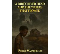 A Dirty River Head and the Waters That Flowed: A Story of What Was Buried Beneath the Flow, The Secrets the River Tried to Wash Away, A Journey Through Mud, Memory, and Meaning