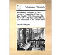 A Discourse, Delivered at East-Hampton, (Long-Island, ) Lord's-Day, July 22, 1798. Occasioned by the Death of the Rev. Samuel Buell, D.D. and Pastor of the Church There.