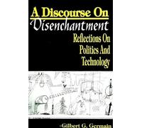 A Discourse on Disenchantment: Reflections on Politics and Technology (SUNY Series in Political Theory) (SUNY series in Political Theory: Contemporary Issues)