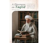 A Discourse on Taqlid: A Simplified Study Explaining the Legality of Taqlid and Answering Doubts Concerning It