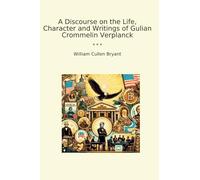 A Discourse on the Life, Character and Writings of Gulian Crommelin Verplanck (Classic Books)
