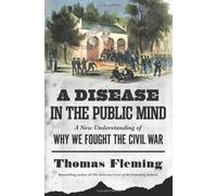 A Disease in the Public Mind: A New Understanding of Why We Fought the Civil War