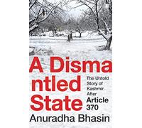 A Dismantled State: The Untold Story of Kashmir After Article 370