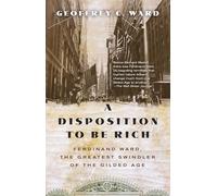 A Disposition to Be Rich: Ferdinand Ward, the Greatest Swindler of the Gilded Age